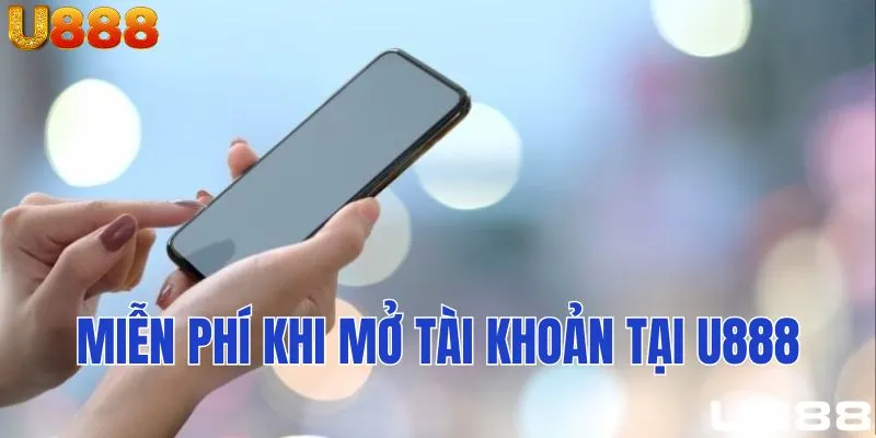 Miễn phí khi mở tài khoản tại U888