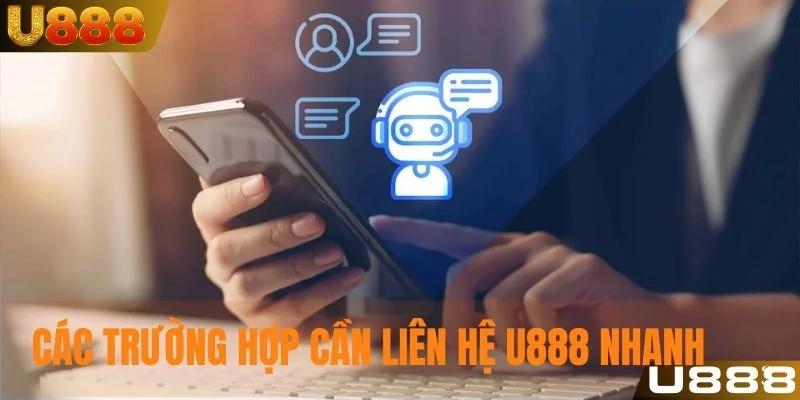 Điểm qua các trường hợp cần liên hệ U888 nhanh