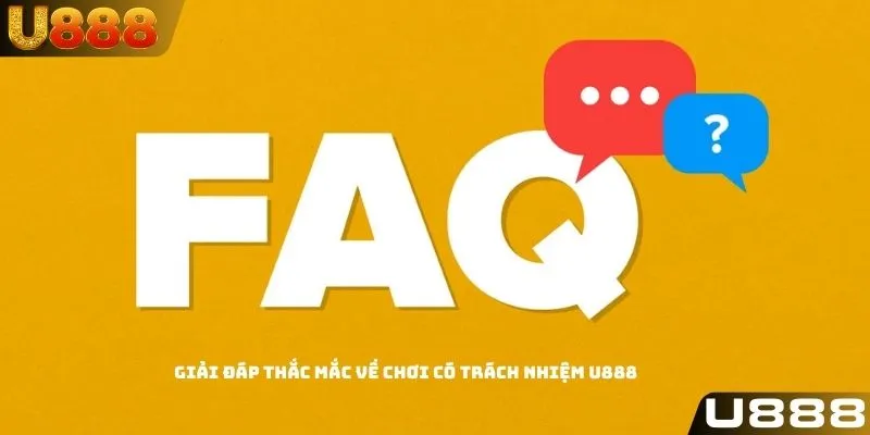 Giải đáp thắc mắc về chơi có trách nhiệm U888