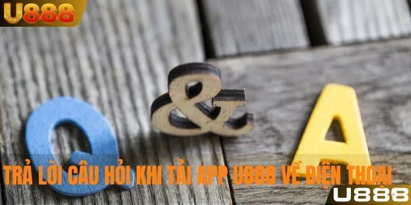 Trả lời câu hỏi khi tải app U888 về điện thoại